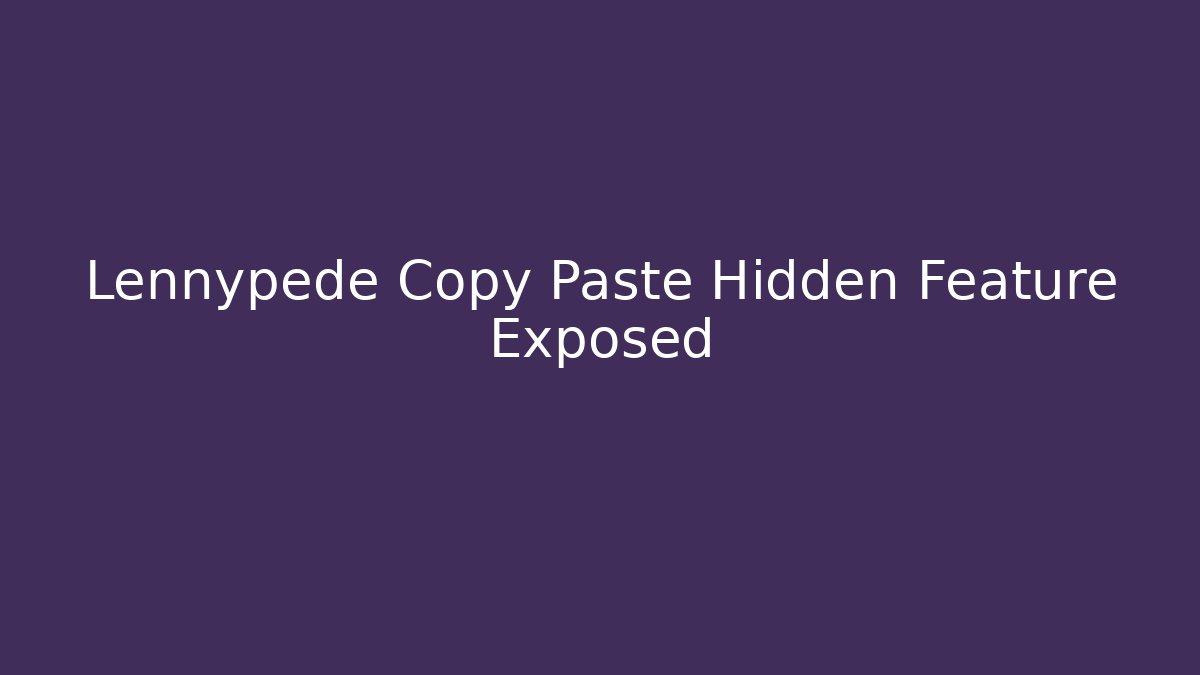 Lennypede Copy Paste Hidden Feature Exposed - Método de Aprovação