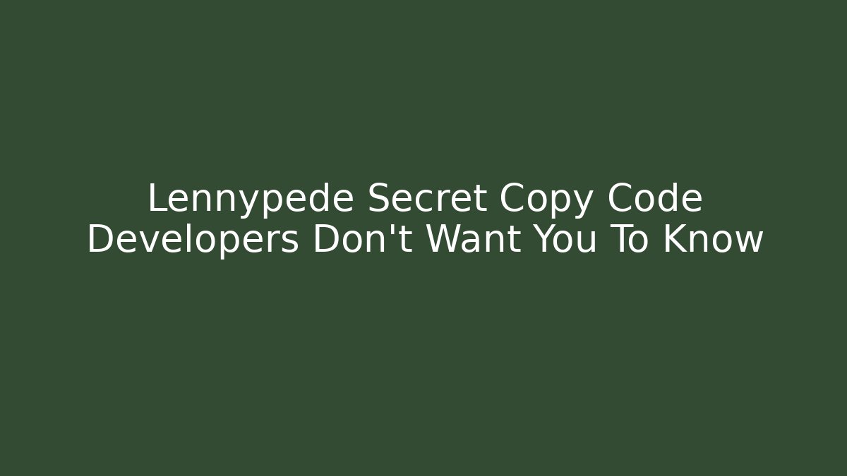 Lennypede Secret Copy Code Developers Don't Want You To Know