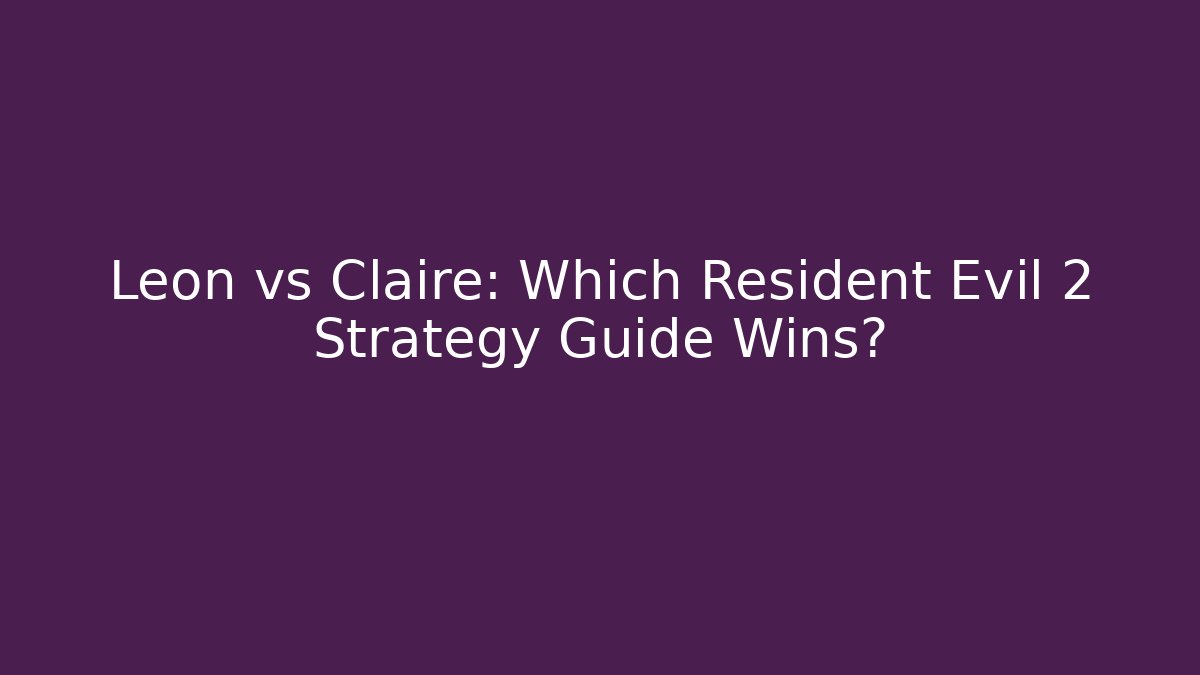 Leon vs Claire: Which Resident Evil 2 Strategy Guide Wins?