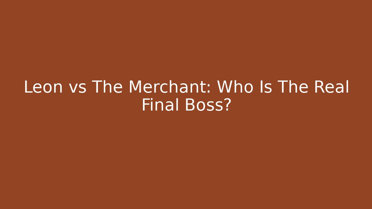 Leon vs The Merchant: Who Is The Real Final Boss?