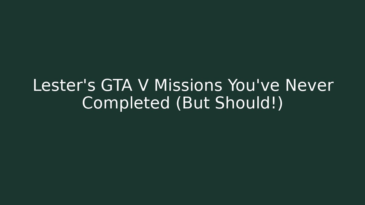 Lester’s GTA V Missions You’ve Never Completed (But Should!) - Método de Aprovação