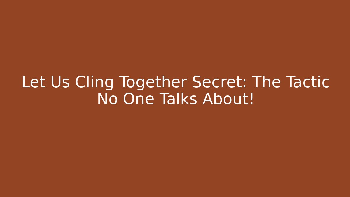 Let Us Cling Together Secret: The Tactic No One Talks About!