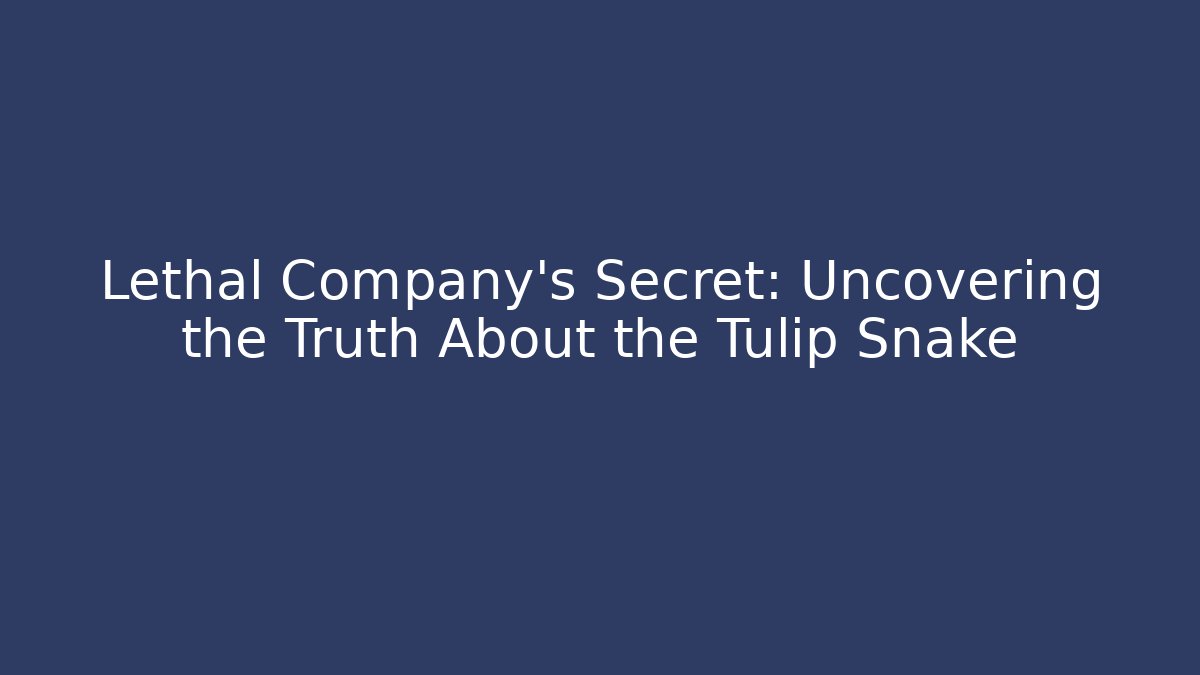 Lethal Company's Secret: Uncovering the Truth About the Tulip Snake