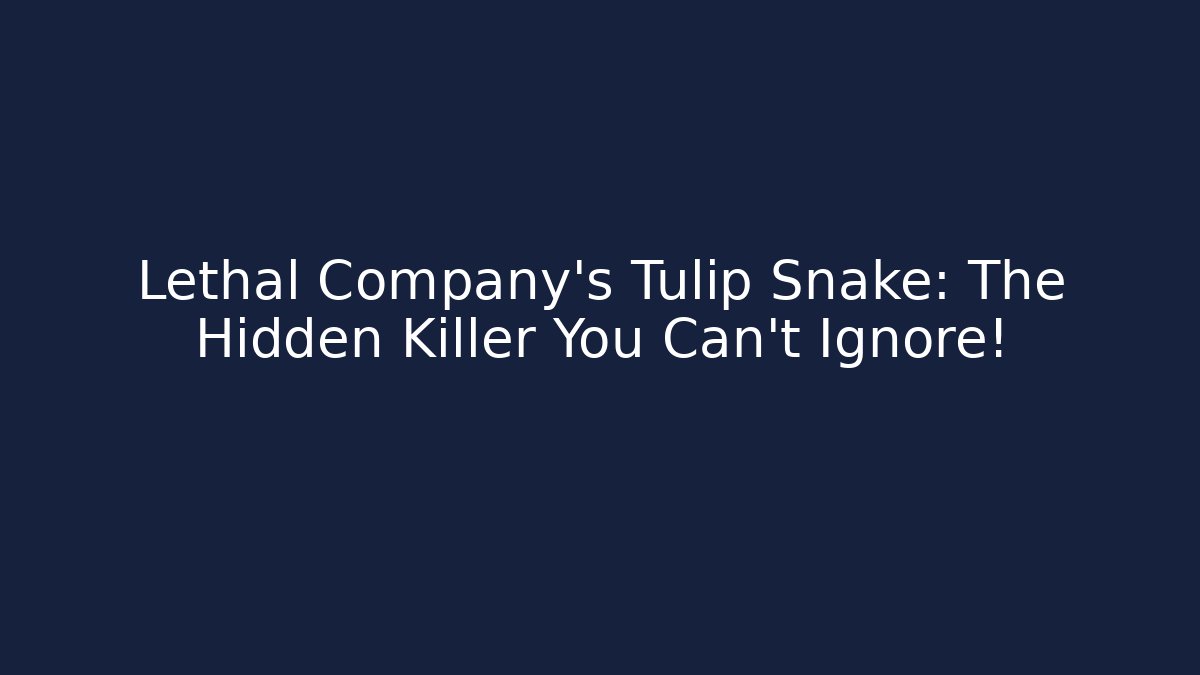 Lethal Company's Tulip Snake: The Hidden Killer You Can't Ignore!