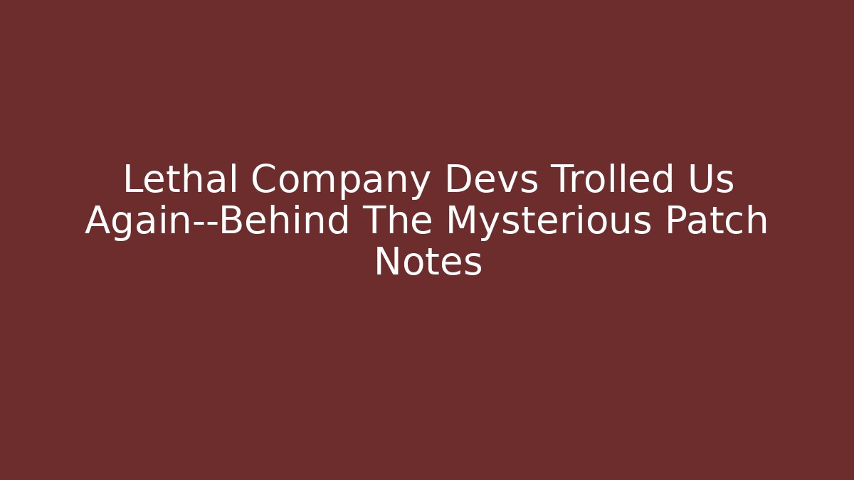 Lethal Company Devs Trolled Us Again—Behind The Mysterious Patch Notes