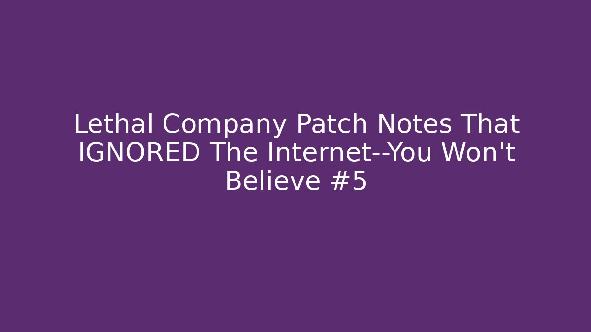 Lethal Company Patch Notes That IGNORED The Internet—You Won’t Believe #5