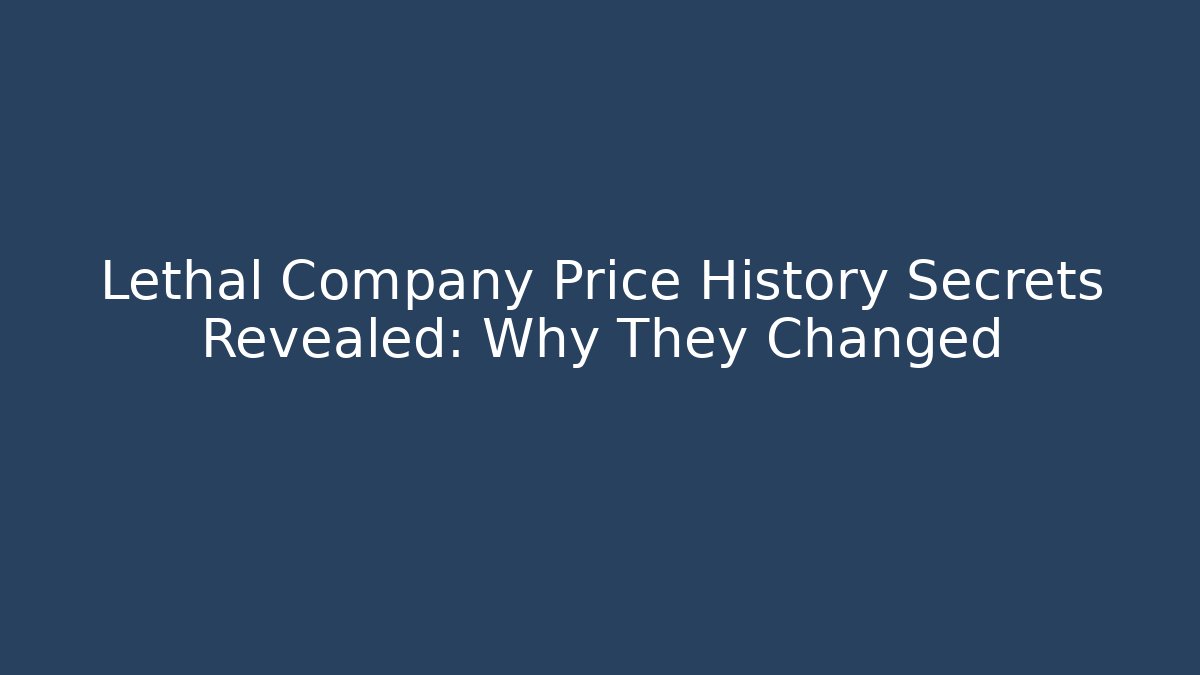Lethal Company Price History Secrets Revealed: Why They Changed