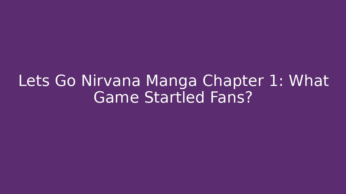 Lets Go Nirvana Manga Chapter 1: What Game Startled Fans?