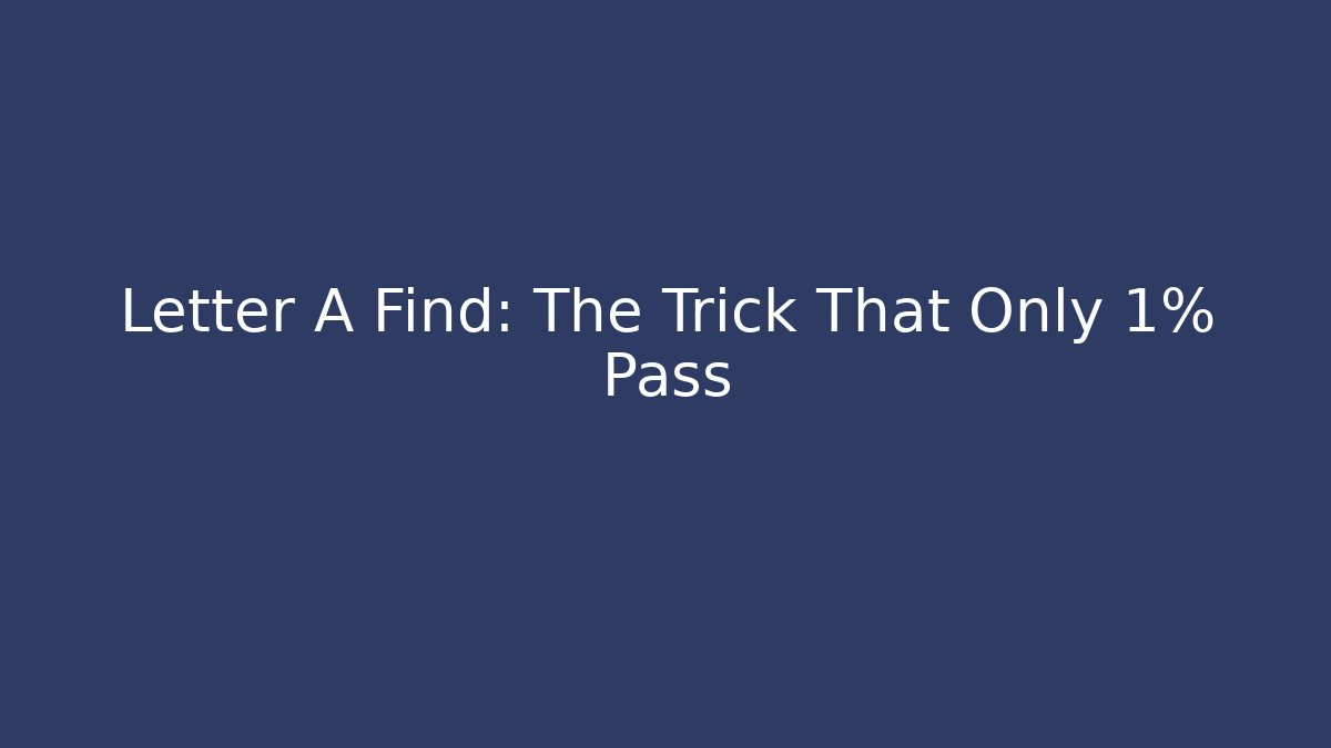 Letter A Find: The Trick That Only 1% Pass
