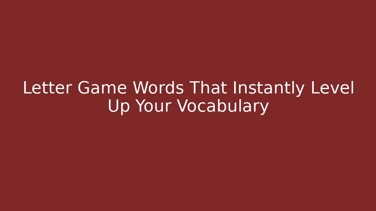 Letter Game Words That Instantly Level Up Your Vocabulary - Método de Aprovação