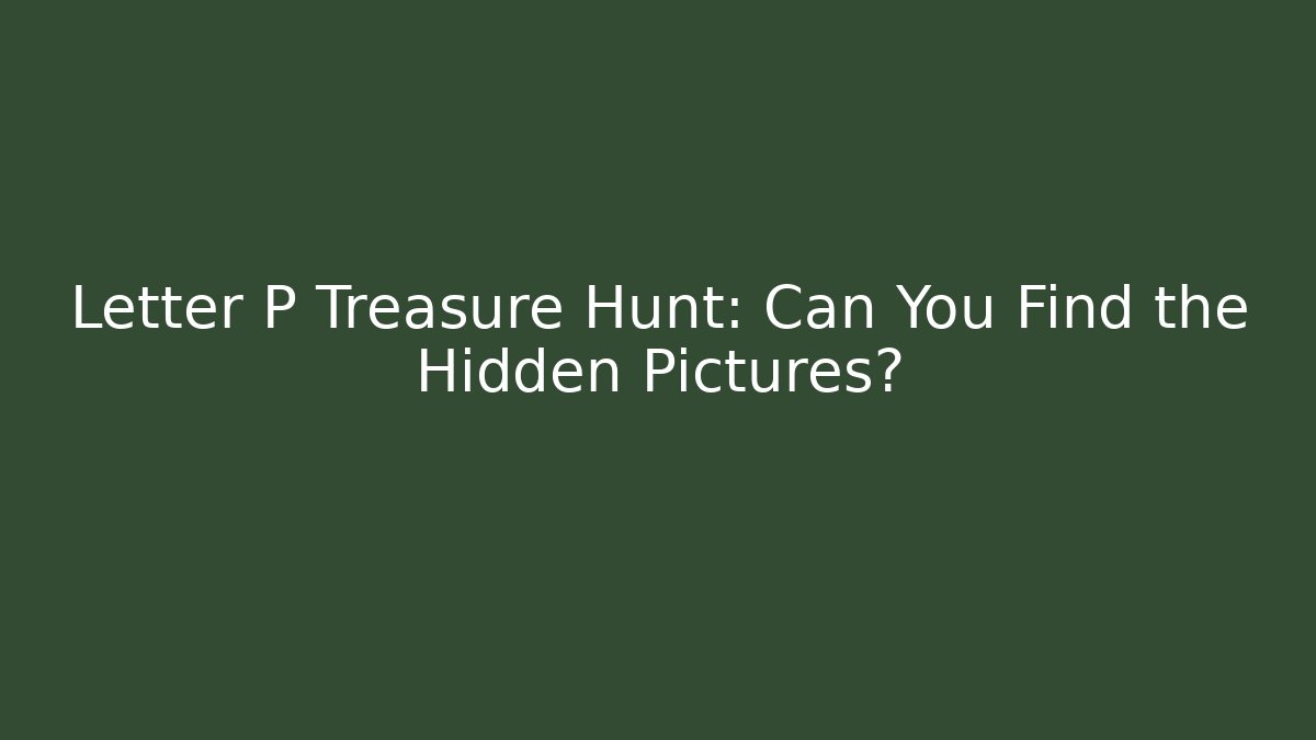 Letter P Treasure Hunt: Can You Find the Hidden Pictures?