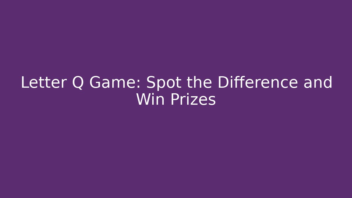 Letter Q Game: Spot the Difference and Win Prizes