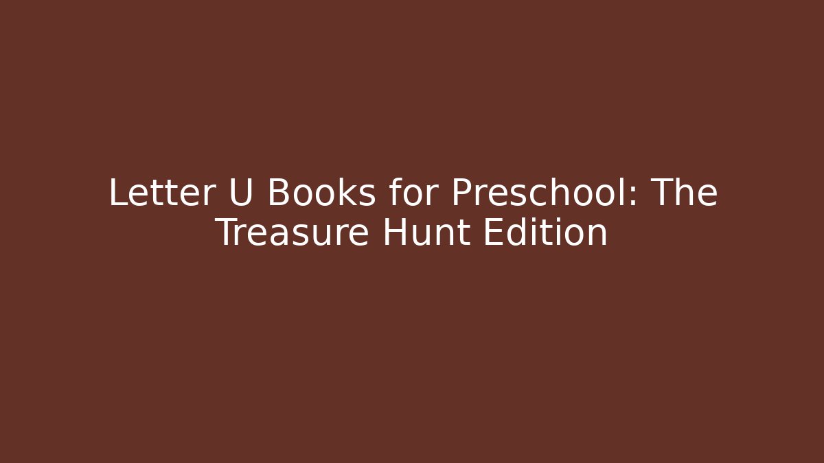Letter U Books for Preschool: The Treasure Hunt Edition