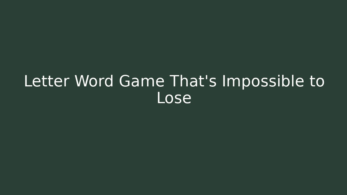 Letter Word Game That’s Impossible to Lose