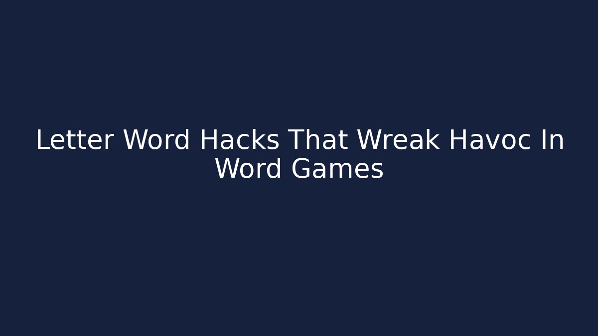 Letter Word Hacks That Wreak Havoc In Word Games
