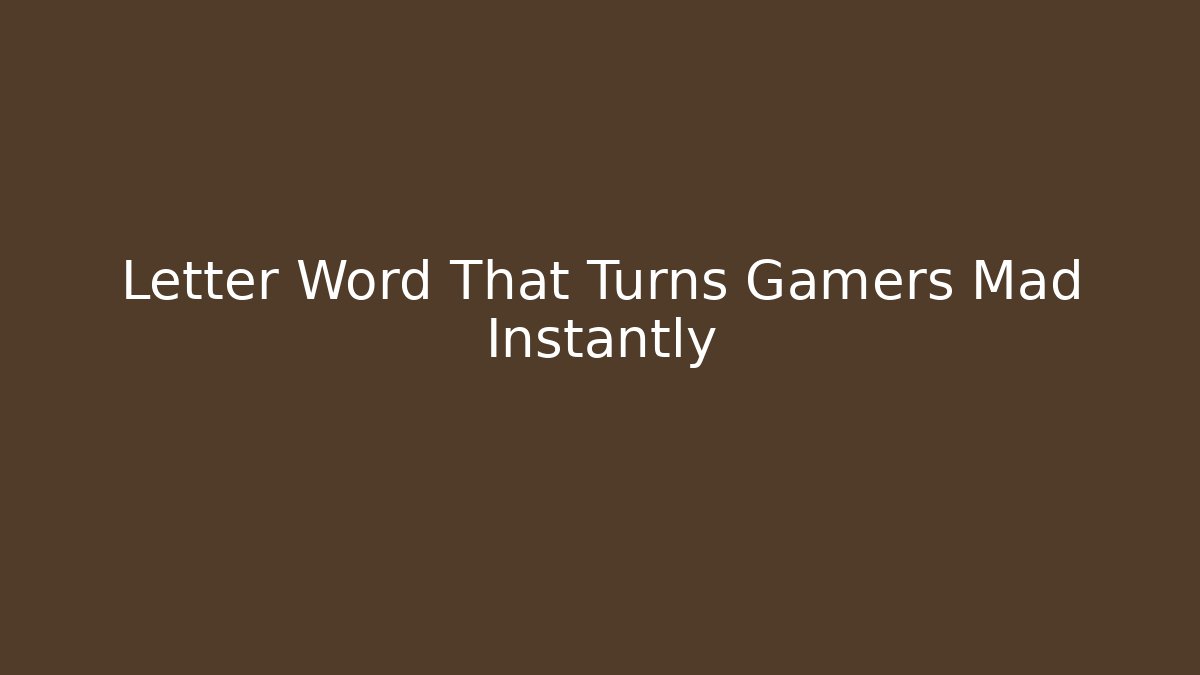 Letter Word That Turns Gamers Mad Instantly