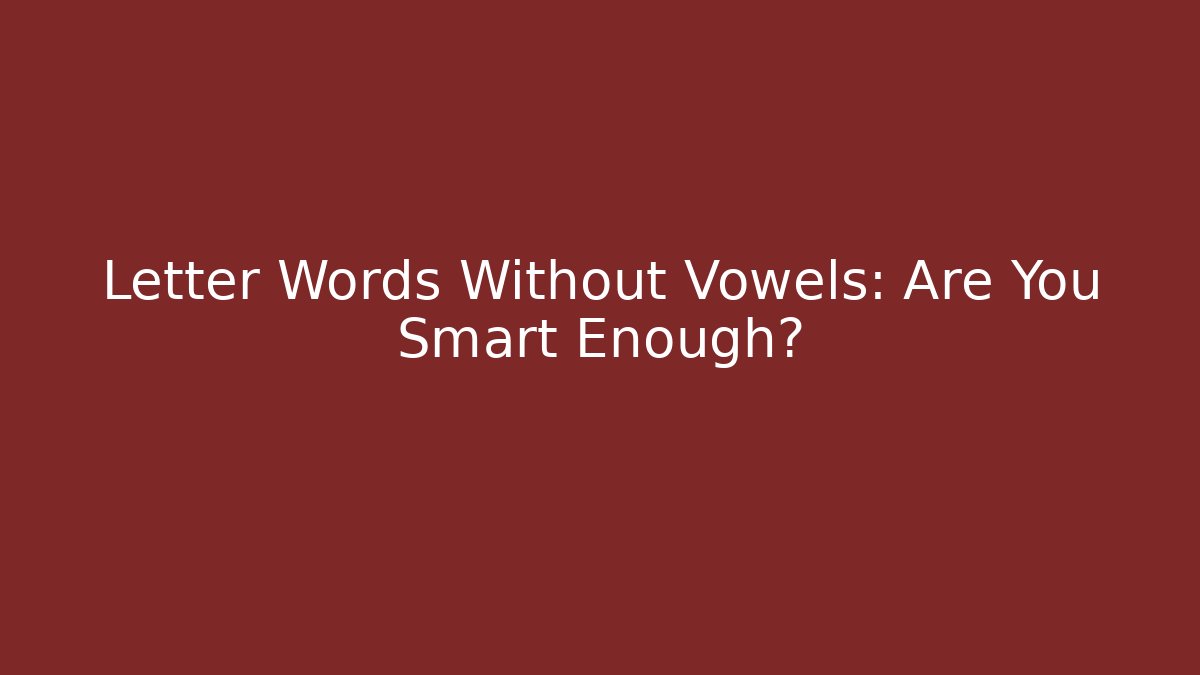 Letter Words Without Vowels: Are You Smart Enough?