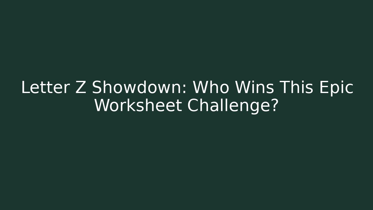 Letter Z Showdown: Who Wins This Epic Worksheet Challenge?