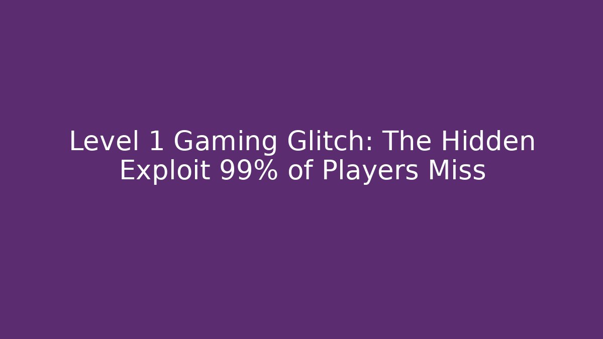 Level 1 Gaming Glitch: The Hidden Exploit 99% of Players Miss