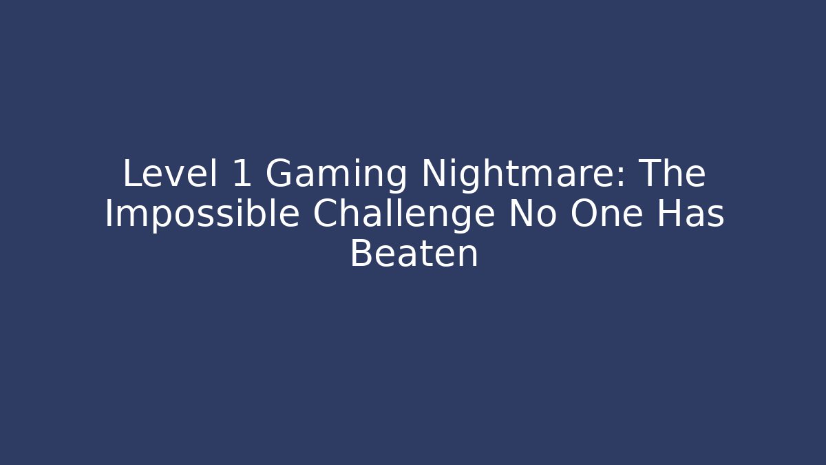 Level 1 Gaming Nightmare: The Impossible Challenge No One Has Beaten - Método de Aprovação