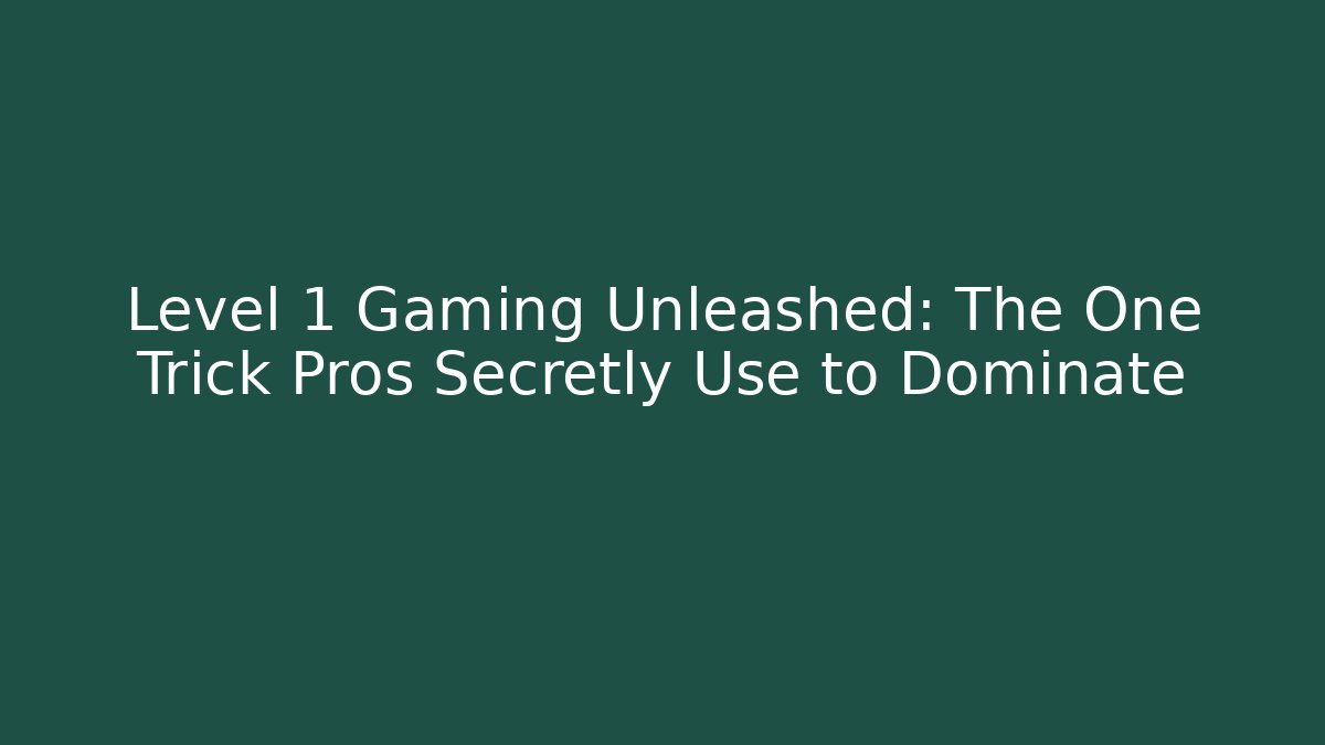 Level 1 Gaming Unleashed: The One Trick Pros Secretly Use to Dominate