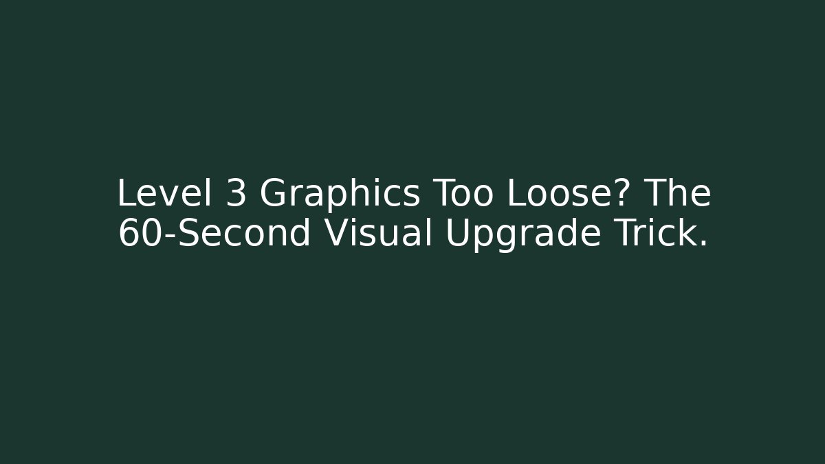 Level 3 Graphics Too Loose? The 60-Second Visual Upgrade Trick. - Método de Aprovação