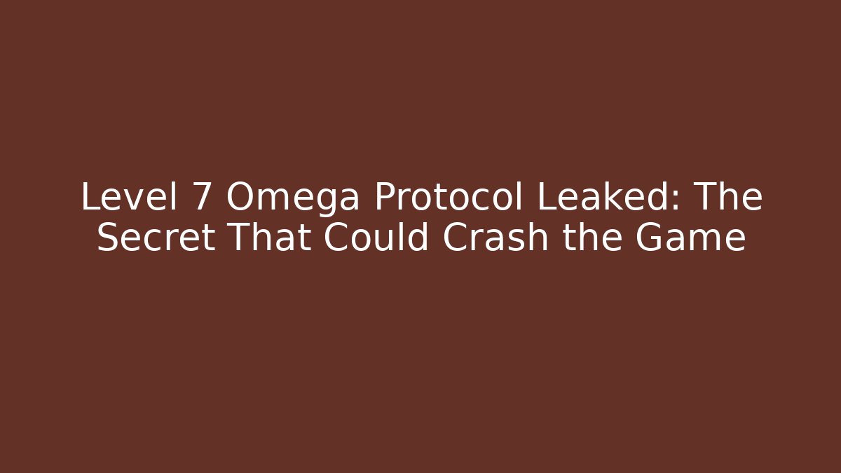 Level 7 Omega Protocol Leaked: The Secret That Could Crash the Game