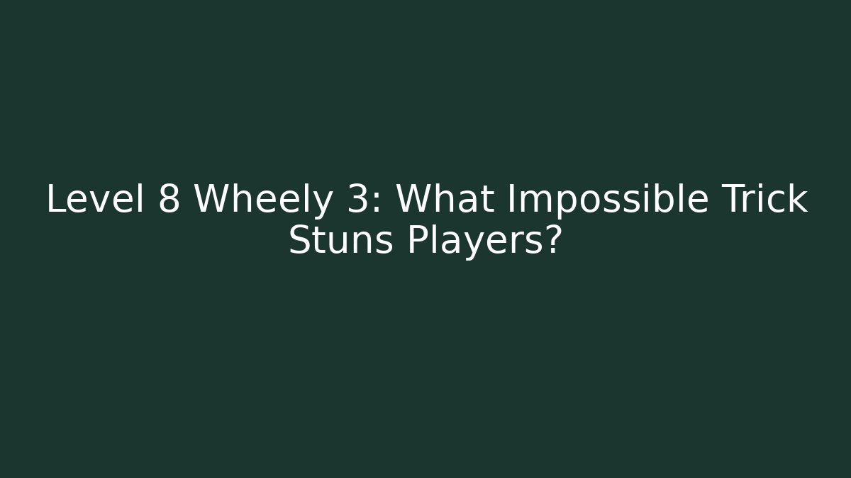 Level 8 Wheely 3: What Impossible Trick Stuns Players?