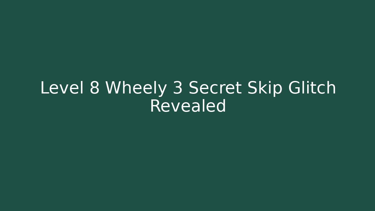 Level 8 Wheely 3 Secret Skip Glitch Revealed