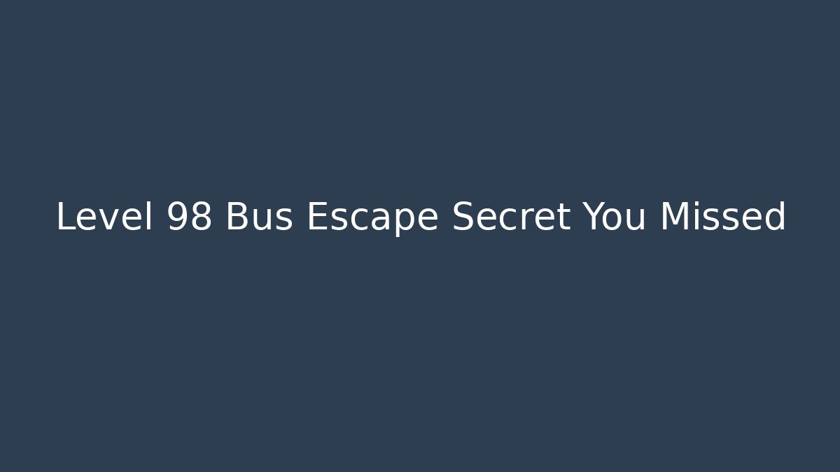Level 98 Bus Escape Secret You Missed