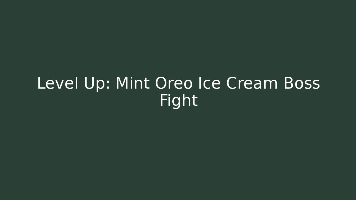 Level Up: Mint Oreo Ice Cream Boss Fight