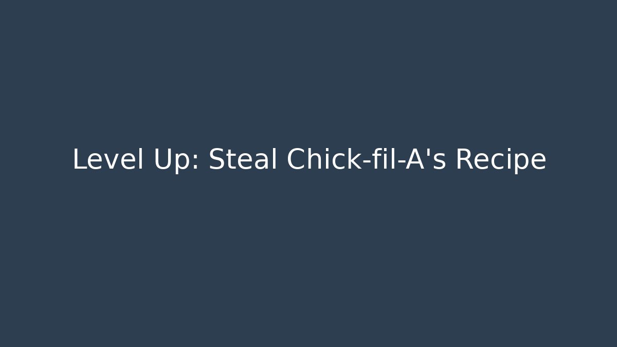 Level Up: Steal Chick-fil-A's Recipe