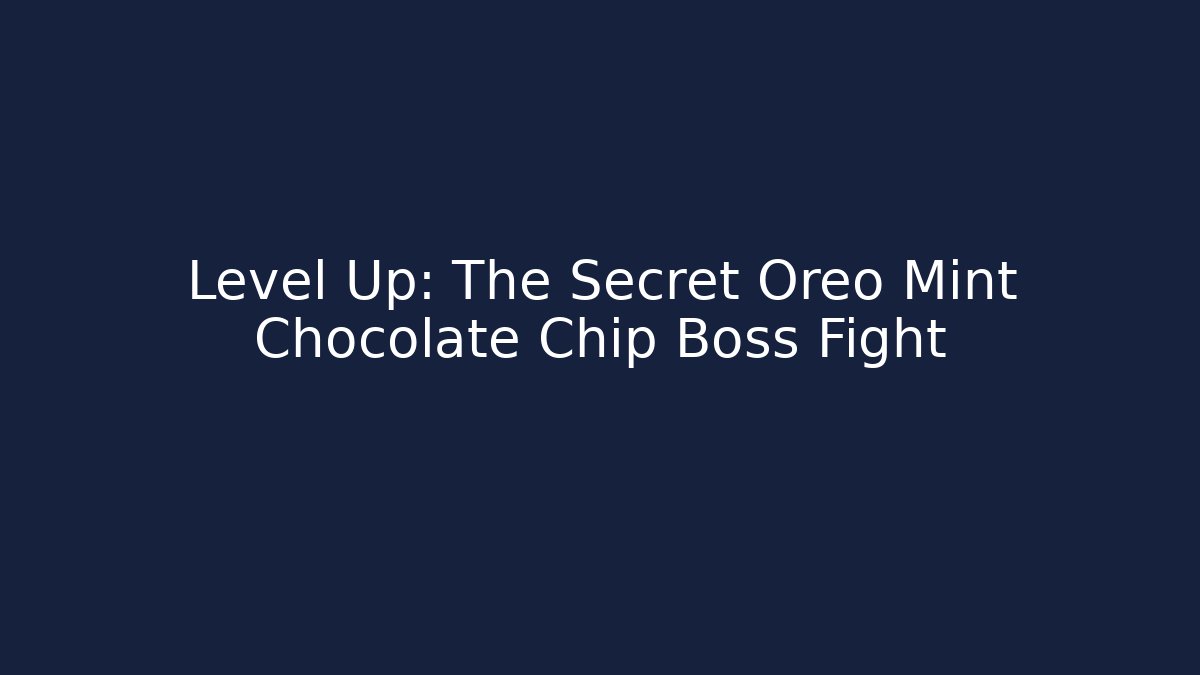 Level Up: The Secret Oreo Mint Chocolate Chip Boss Fight