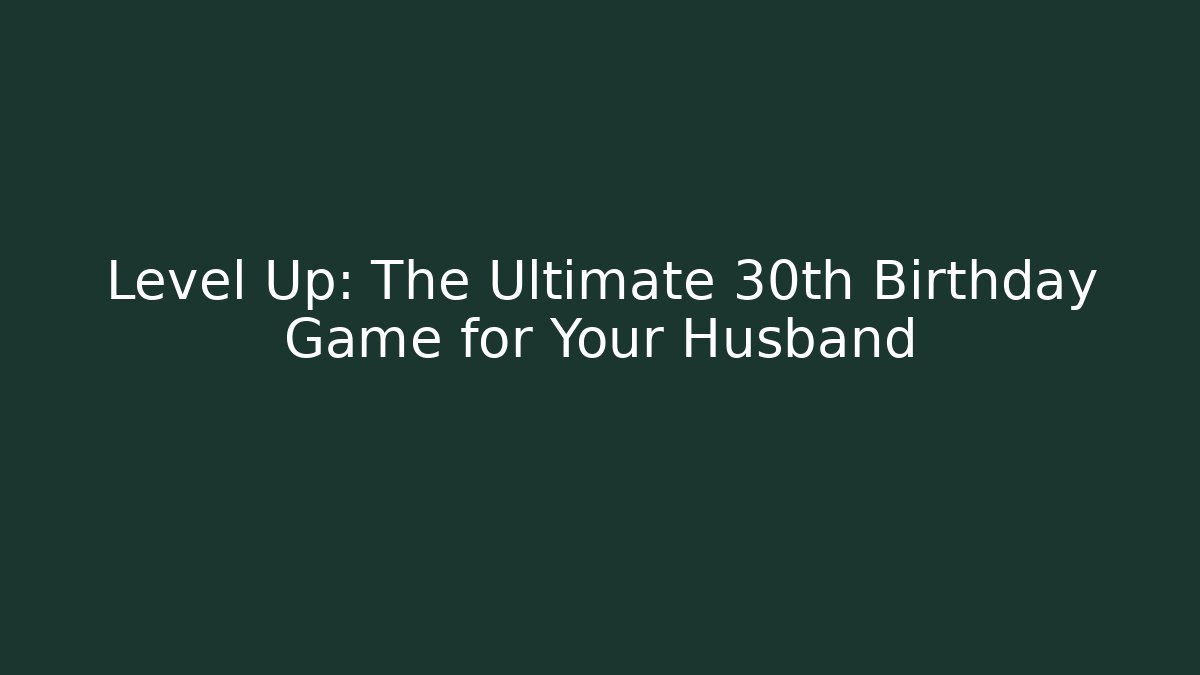 Level Up: The Ultimate 30th Birthday Game for Your Husband