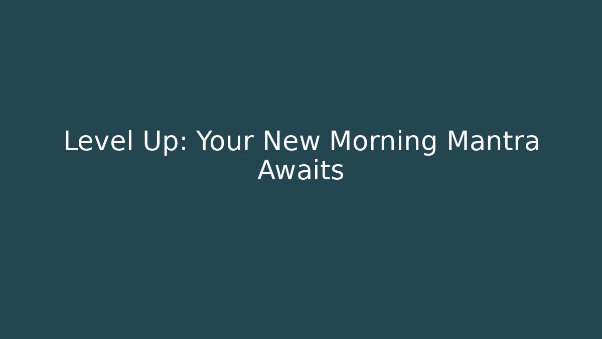Level Up: Your New Morning Mantra Awaits
