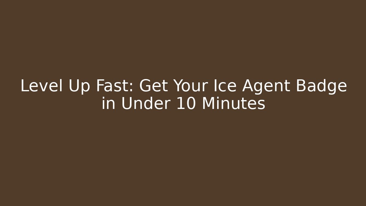 Level Up Fast: Get Your Ice Agent Badge in Under 10 Minutes