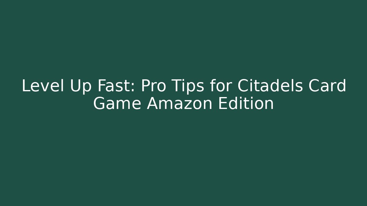 Level Up Fast: Pro Tips for Citadels Card Game Amazon Edition