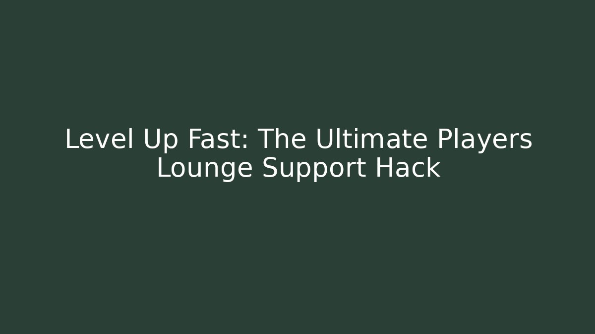 Level Up Fast: The Ultimate Players Lounge Support Hack - Método de Aprovação