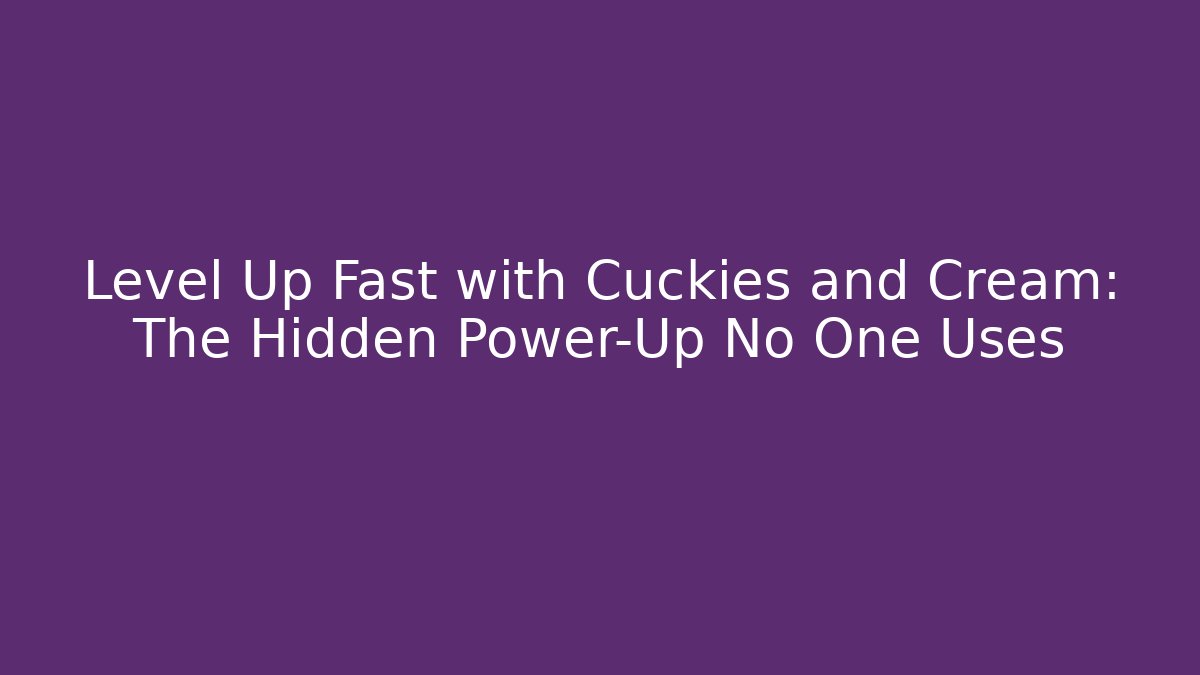 Level Up Fast with Cuckies and Cream: The Hidden Power-Up No One Uses