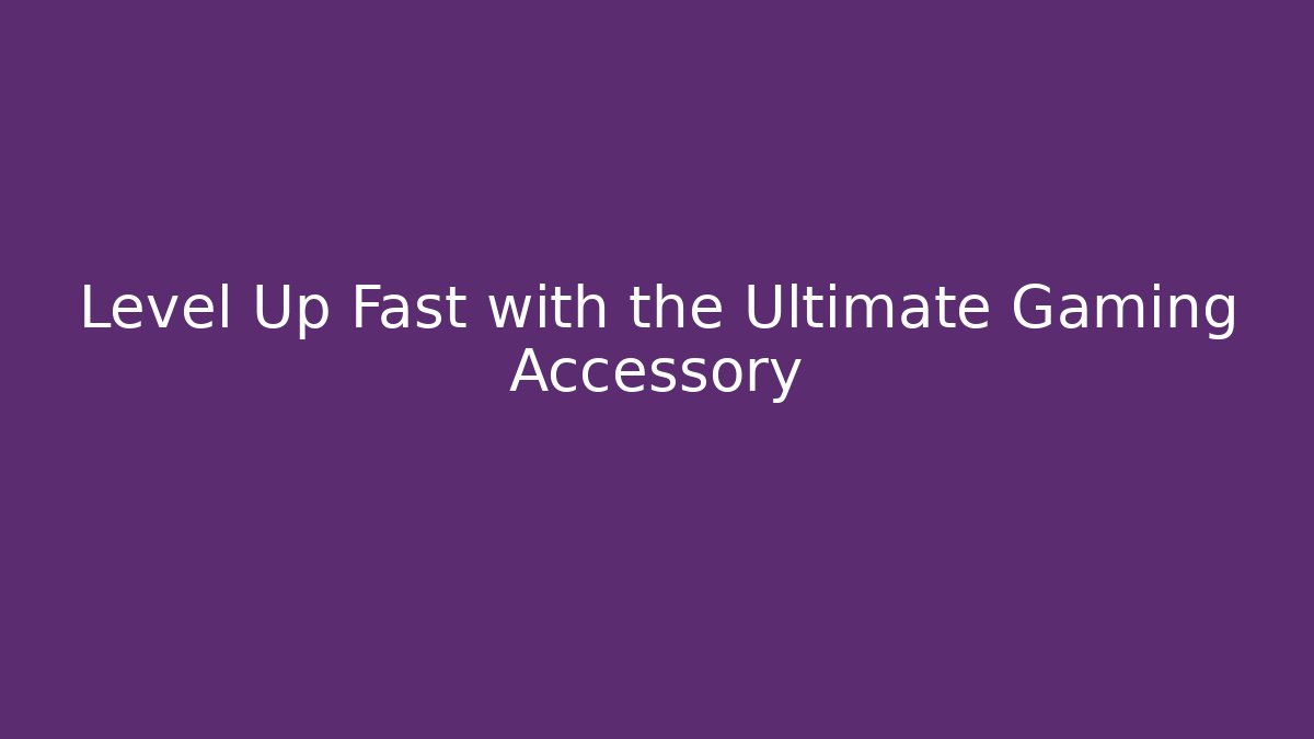 Level Up Fast with the Ultimate Gaming Accessory