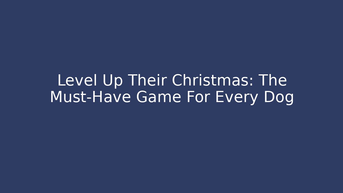 Level Up Their Christmas: The Must-Have Game For Every Dog