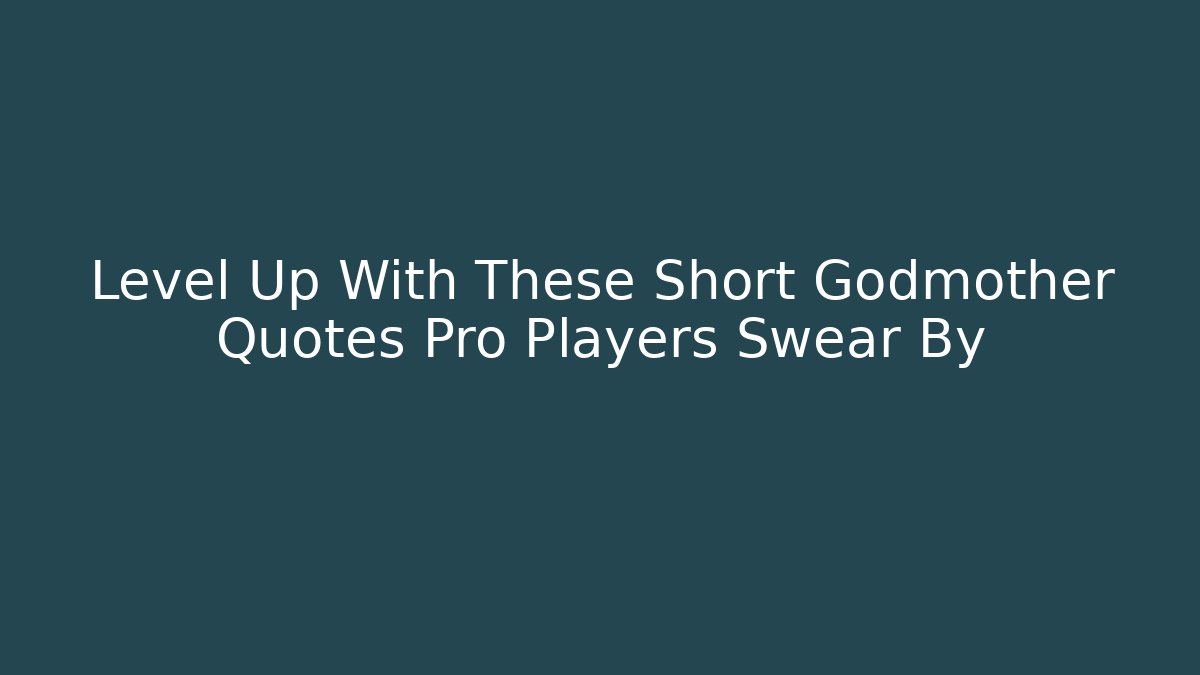 Level Up With These Short Godmother Quotes Pro Players Swear By