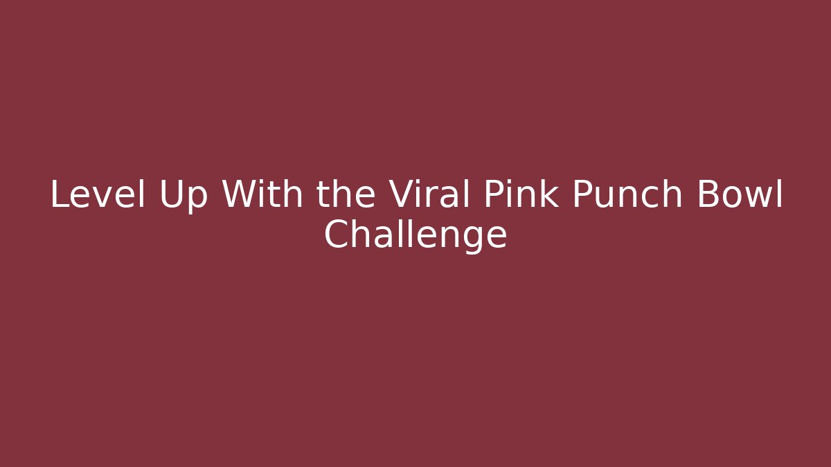 Level Up With the Viral Pink Punch Bowl Challenge