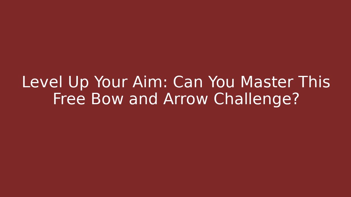 Level Up Your Aim: Can You Master This Free Bow and Arrow Challenge?