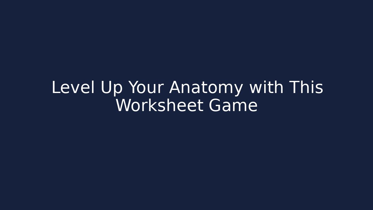 Level Up Your Anatomy with This Worksheet Game