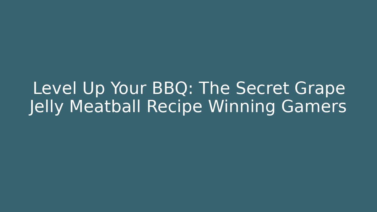 Level Up Your BBQ: The Secret Grape Jelly Meatball Recipe Winning Gamers
