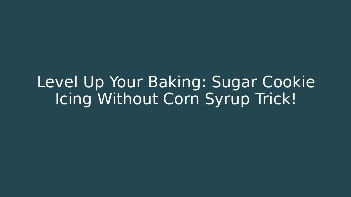 Level Up Your Baking: Sugar Cookie Icing Without Corn Syrup Trick!