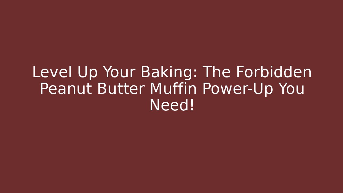 Level Up Your Baking: The Forbidden Peanut Butter Muffin Power-Up You Need!