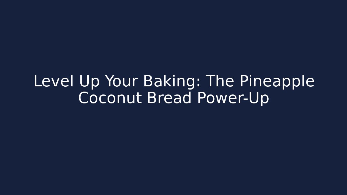 Level Up Your Baking: The Pineapple Coconut Bread Power-Up