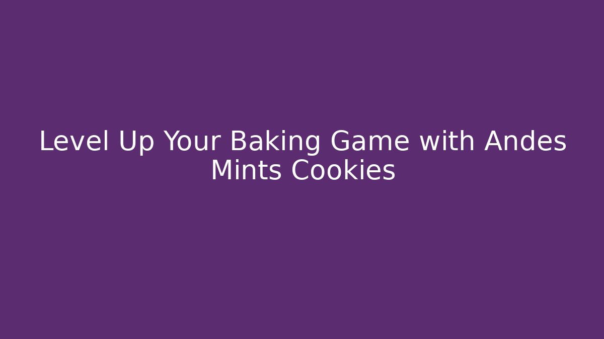 Level Up Your Baking Game with Andes Mints Cookies